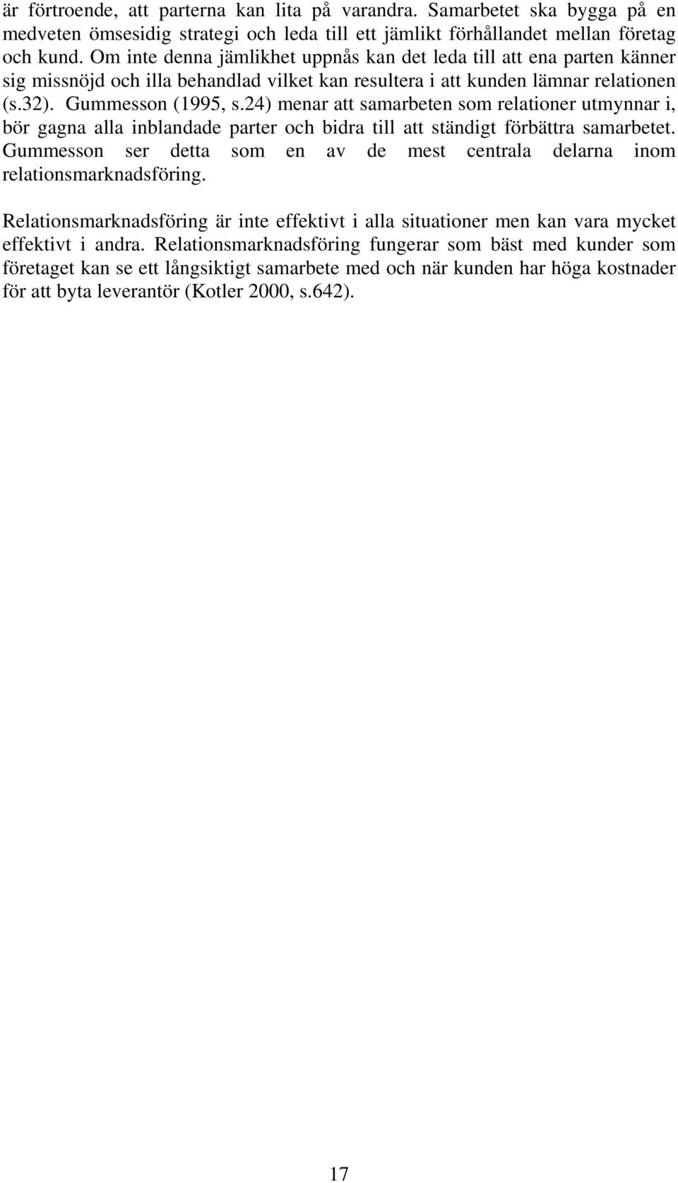 24) menar att samarbeten som relationer utmynnar i, bör gagna alla inblandade parter och bidra till att ständigt förbättra samarbetet.