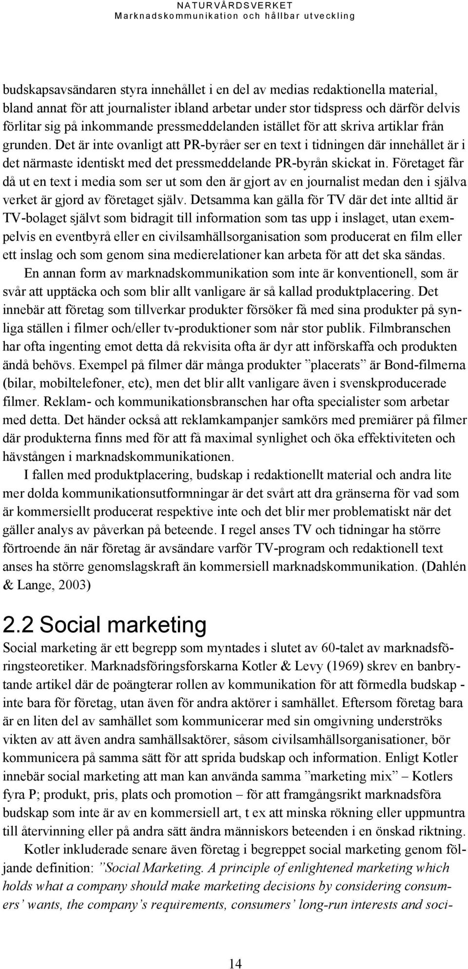 Det är inte ovanligt att PR-byråer ser en text i tidningen där innehållet är i det närmaste identiskt med det pressmeddelande PR-byrån skickat in.