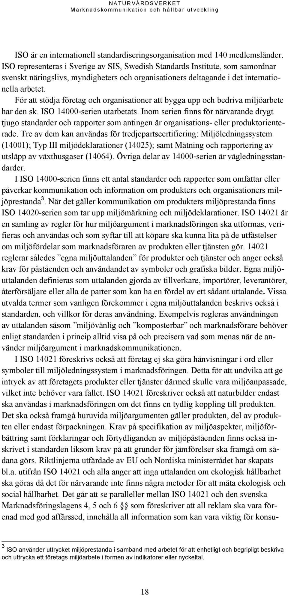 För att stödja företag och organisationer att bygga upp och bedriva miljöarbete har den sk. ISO 14000-serien utarbetats.