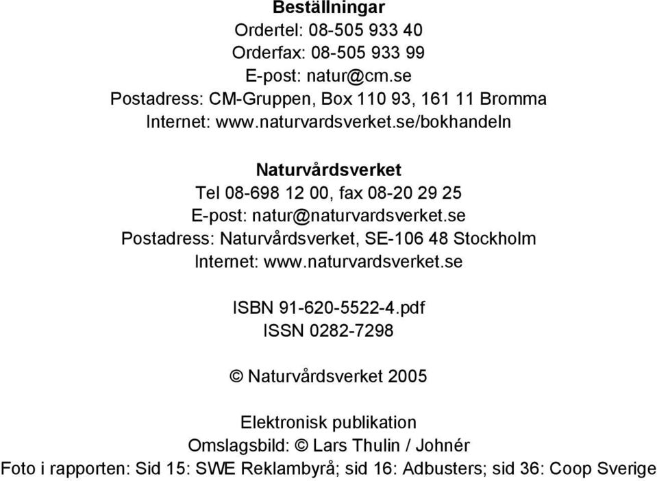 se/bokhandeln Naturvårdsverket Tel 08-698 12 00, fax 08-20 29 25 E-post: natur@naturvardsverket.