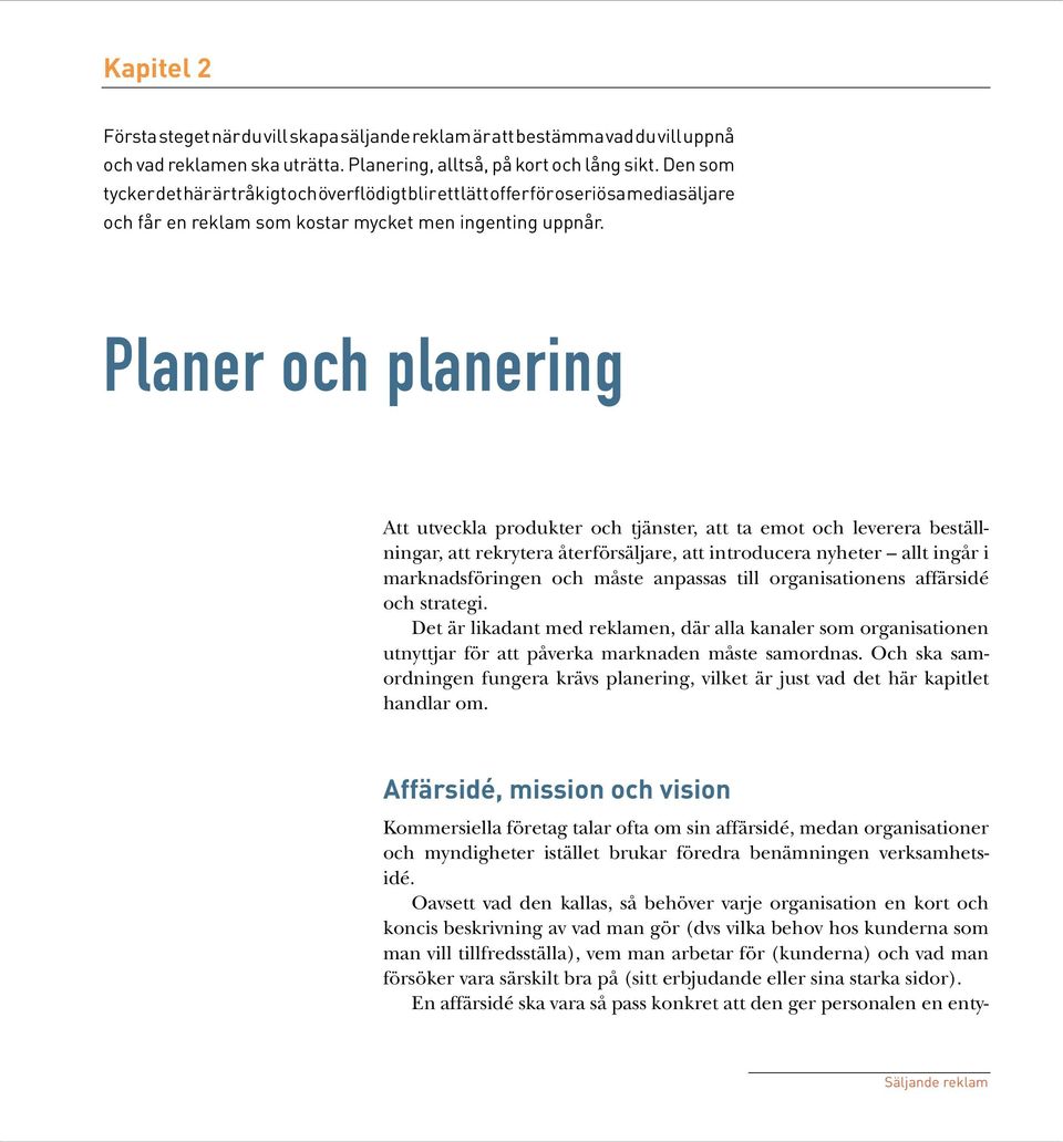 Planer och planering Att utveckla produkter och tjänster, att ta emot och leverera beställningar, att rekrytera återförsäljare, att introducera nyheter allt ingår i marknadsföringen och måste