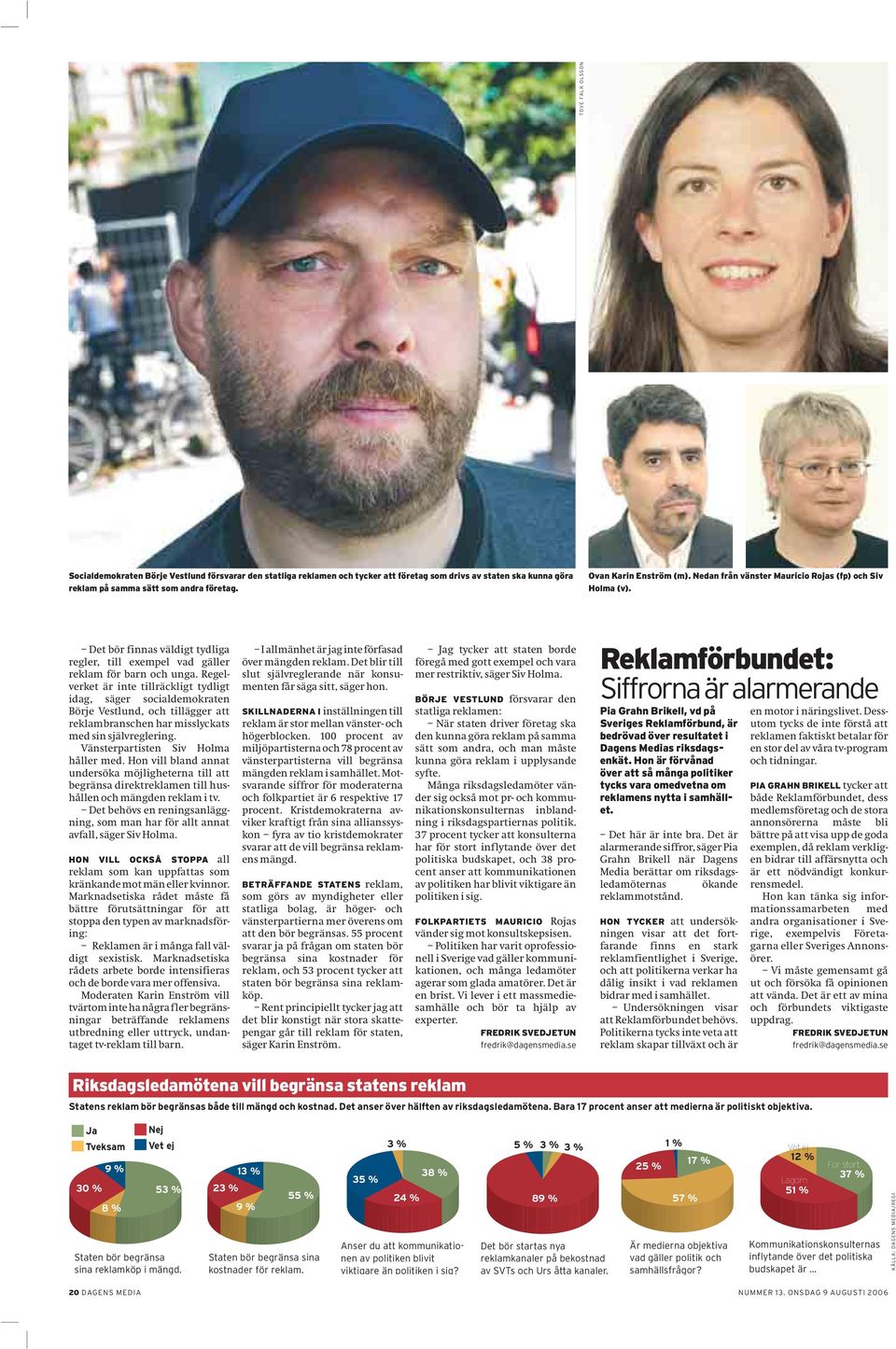 Regelverket är inte tillräckligt tydligt idag, säger socialdemokraten Börje Vestlund, och tillägger att reklambranschen har misslyckats med sin självreglering. Vänsterpartisten Siv Holma håller med.