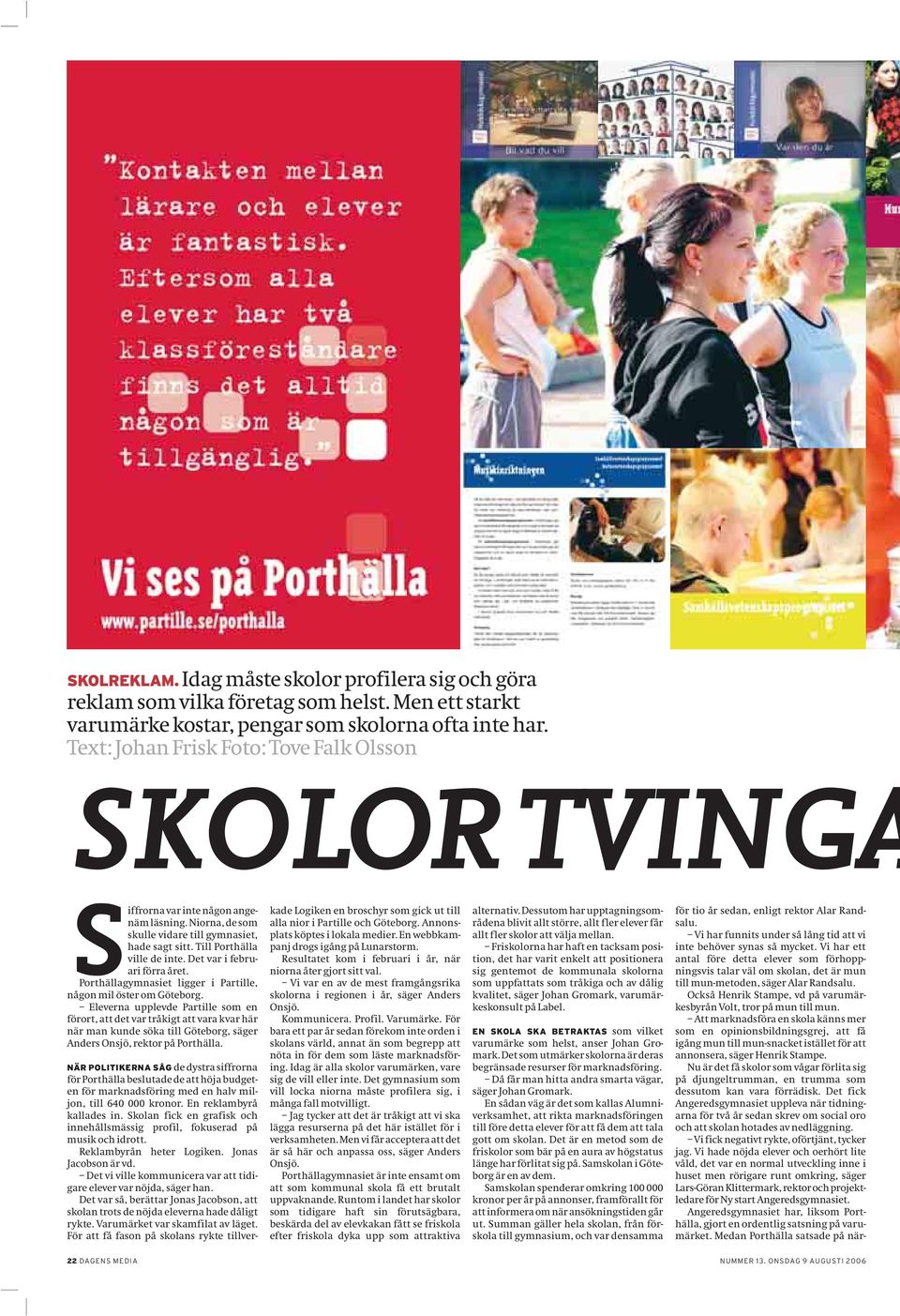 Det var i februari förra året. Porthällagymnasiet ligger i Partille, någon mil öster om Göteborg.