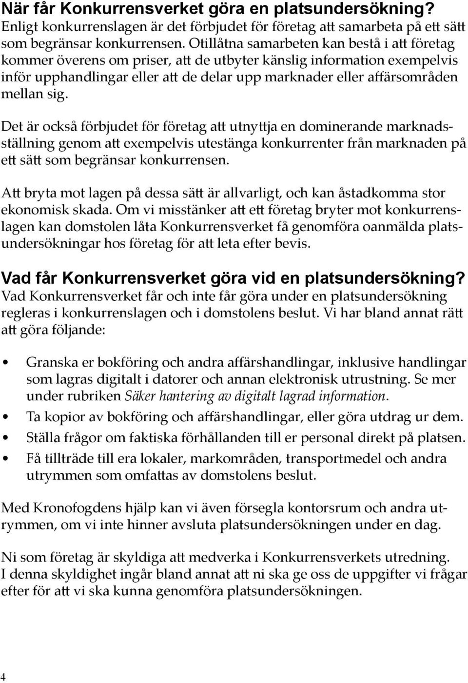 sig. Det är också förbjudet för företag att utnyttja en dominerande marknadsställning genom att exempelvis utestänga konkurrenter från marknaden på ett sätt som begränsar konkurrensen.