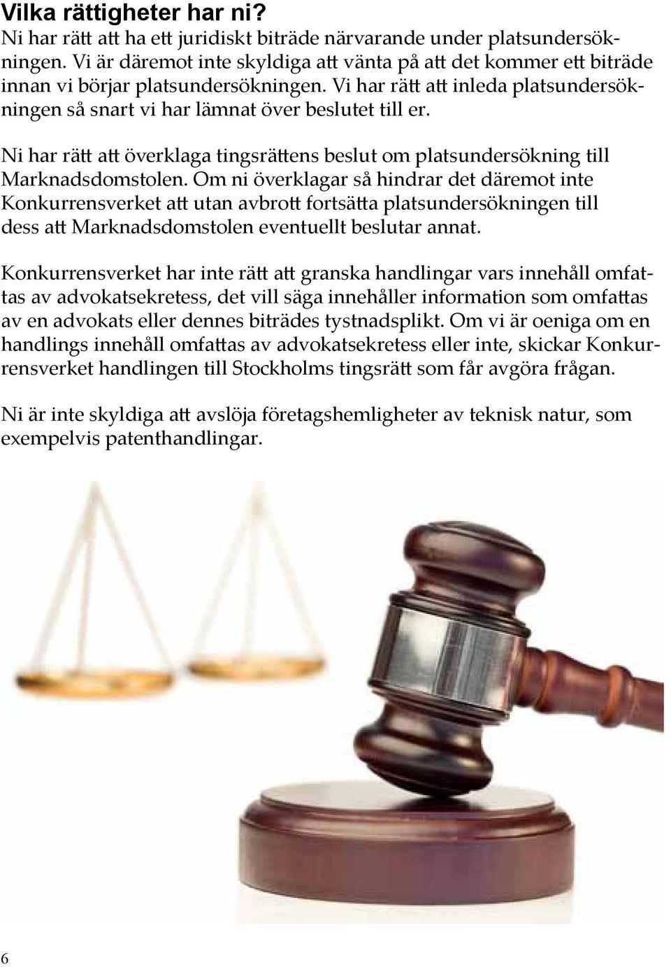 Ni har rätt att överklaga tingsrättens beslut om platsundersökning till Marknadsdomstolen.