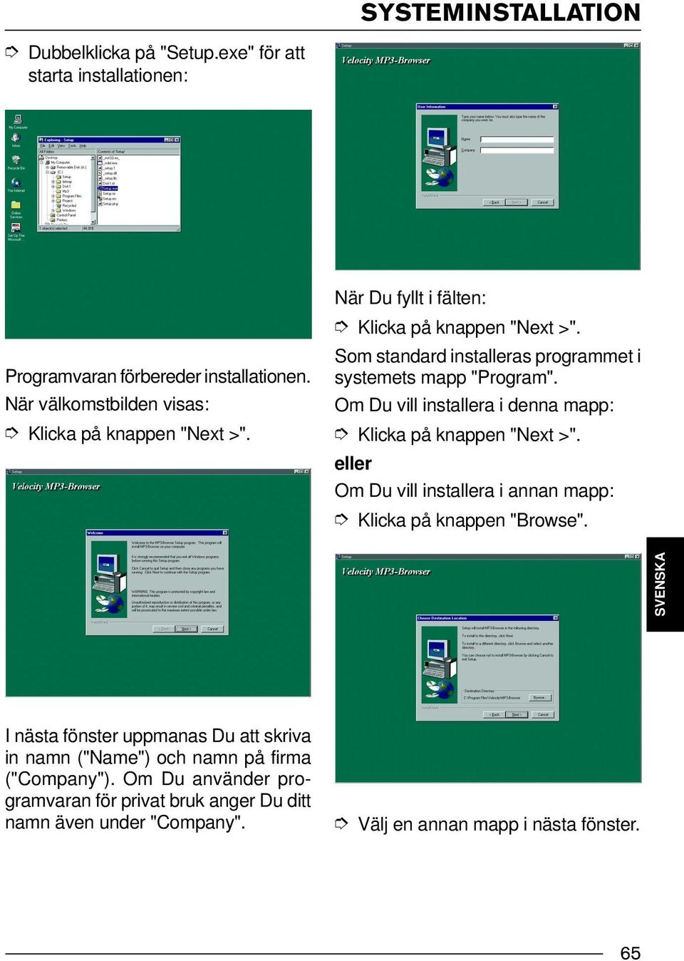 Om Du vill installera i denna mapp: Klicka på knappen "Next >". eller Om Du vill installera i annan mapp: Klicka på knappen "Browse".