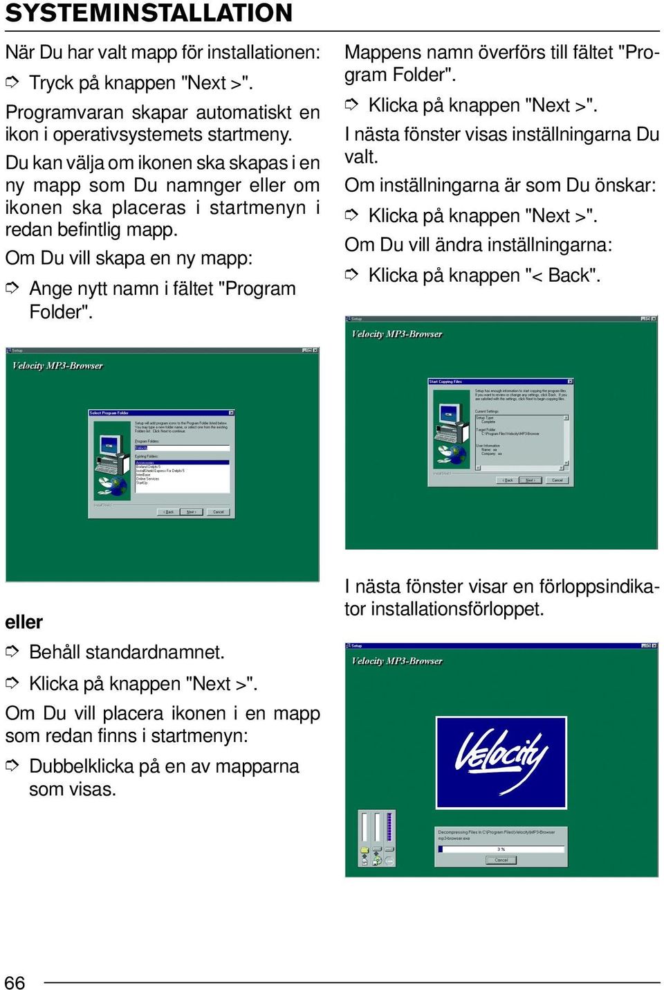 Mappens namn överförs till fältet "Program Folder". Klicka på knappen "Next >". I nästa fönster visas inställningarna Du valt. Om inställningarna är som Du önskar: Klicka på knappen "Next >".