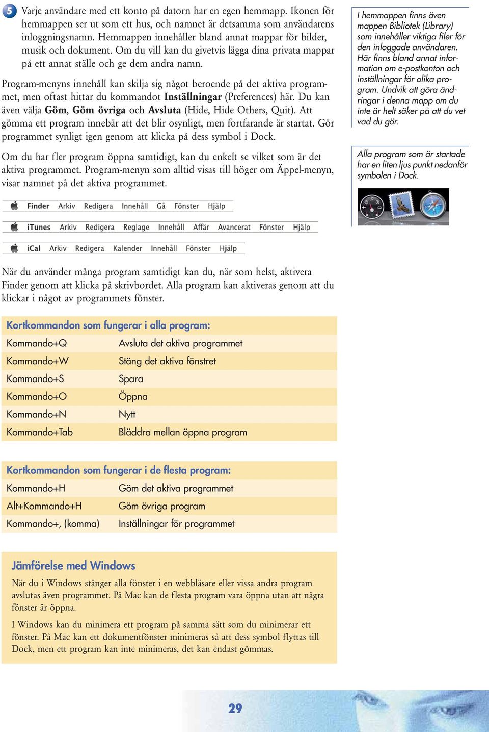 Program-menyns innehåll kan skilja sig något beroende på det aktiva programmet, men oftast hittar du kommandot Inställningar (Preferences) här.