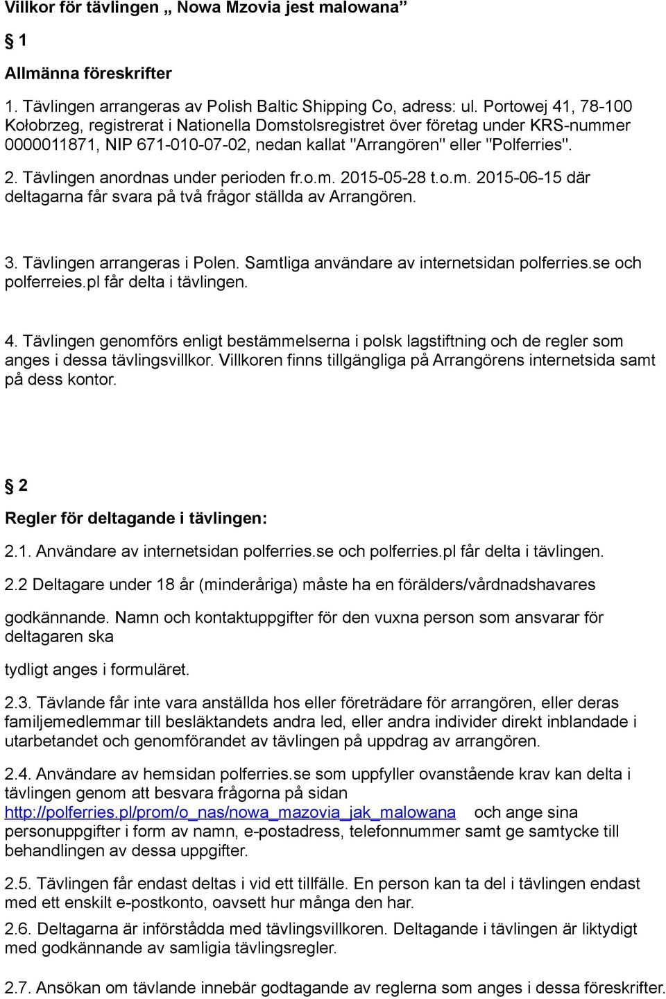 Tävlingen anordnas under perioden fr.o.m. 2015-05-28 t.o.m. 2015-06-15 där deltagarna får svara på två frågor ställda av Arrangören. 3. Tävlingen arrangeras i Polen.