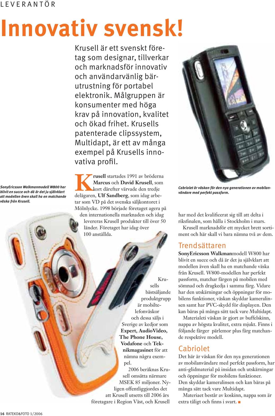 SonyEricsson Walkmanmodell W800 har blivit en succe och då är det ju självklart att modellen även skall ha en matchande väska från Krusell.