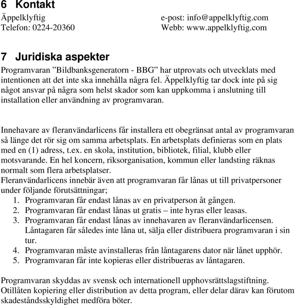 Äppelklyftig tar dock inte på sig något ansvar på några som helst skador som kan uppkomma i anslutning till installation eller användning av programvaran.