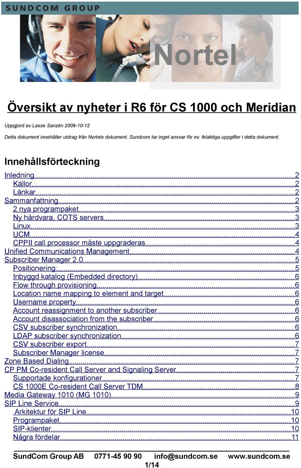 ..4 CPPII call processor måste uppgraderas...4 Unified Communications Management...4 Subscriber Manager 2.0...5 Positionering:...5 Inbyggd katalog (Embedded directory)...6 Flow through provisioning.