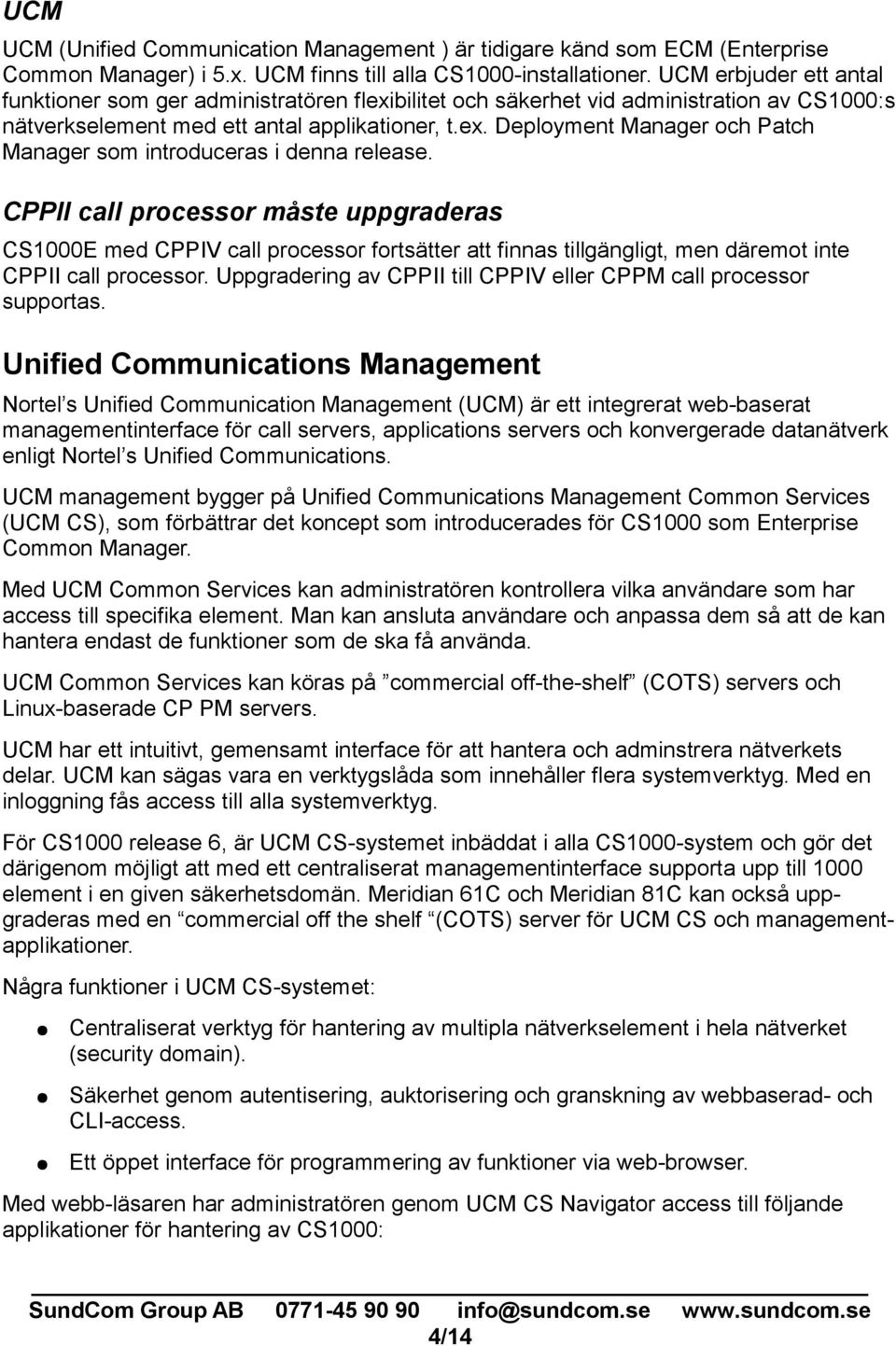 CPPII call processor måste uppgraderas CS1000E med CPPIV call processor fortsätter att finnas tillgängligt, men däremot inte CPPII call processor.