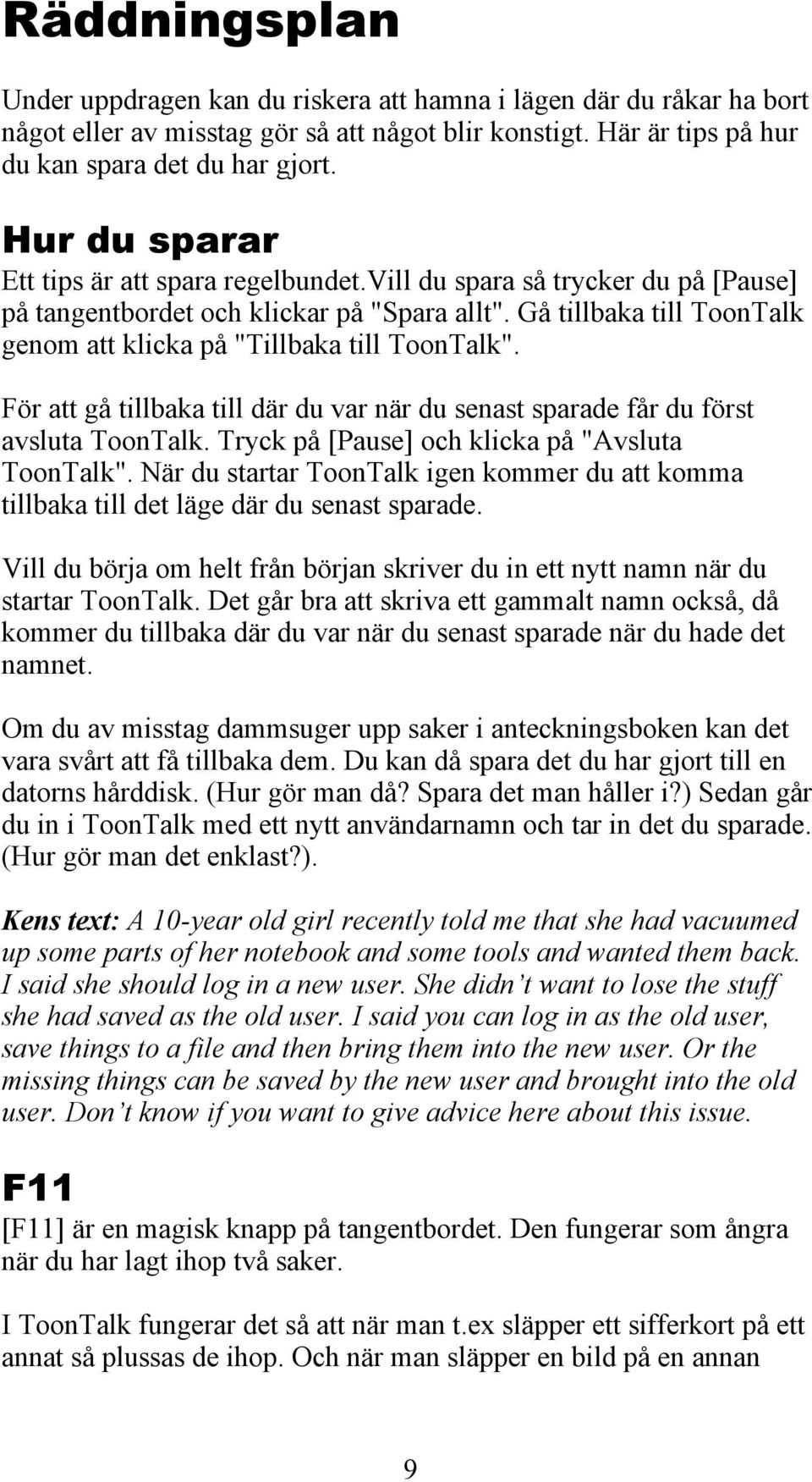 Gå tillbaka till ToonTalk genom att klicka på "Tillbaka till ToonTalk". För att gå tillbaka till där du var när du senast sparade får du först avsluta ToonTalk.