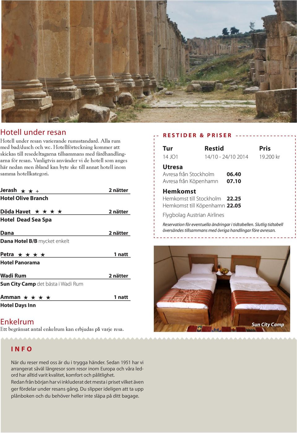 Jerash H H + Hotel Olive Branch Döda Havet H H H H Hotel Dead Sea Spa Dana Dana Hotel B/B mycket enkelt 2 nätter 2 nätter 2 nätter RESTIDER & PRISER Tur Restid Pris 14 JO1 14/10-24/10 2014 19.