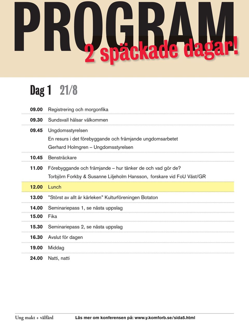 00 Förebyggande och främjande hur tänker de och vad gör de? Torbjörn Forkby & Susanne Liljeholm Hansson, forskare vid FoU Väst/GR 12.00 Lunch 13.