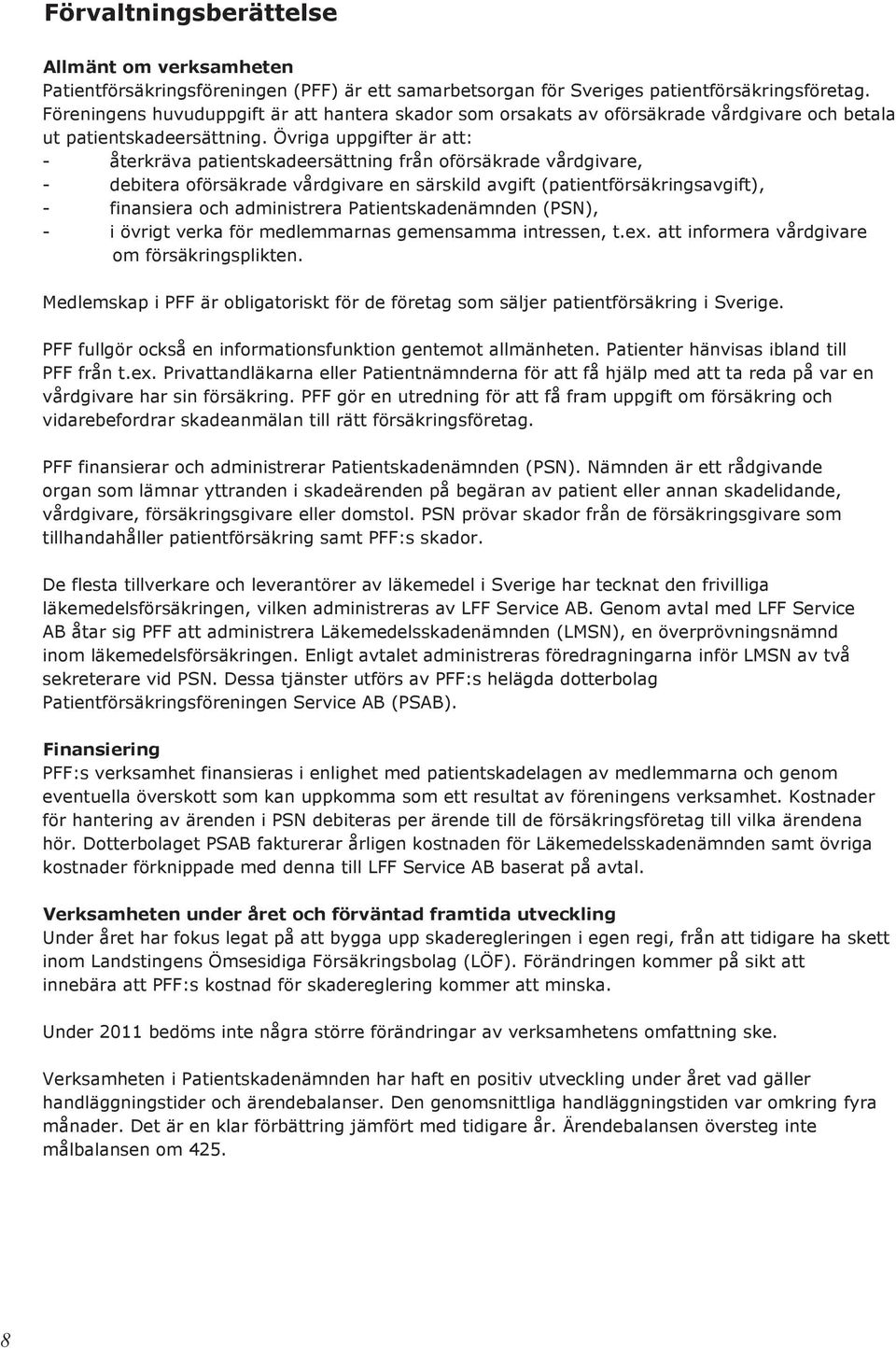 Övriga uppgifter är att: - återkräva patientskadeersättning från oförsäkrade vårdgivare, - debitera oförsäkrade vårdgivare en särskild avgift (patientförsäkringsavgift), - finansiera och administrera