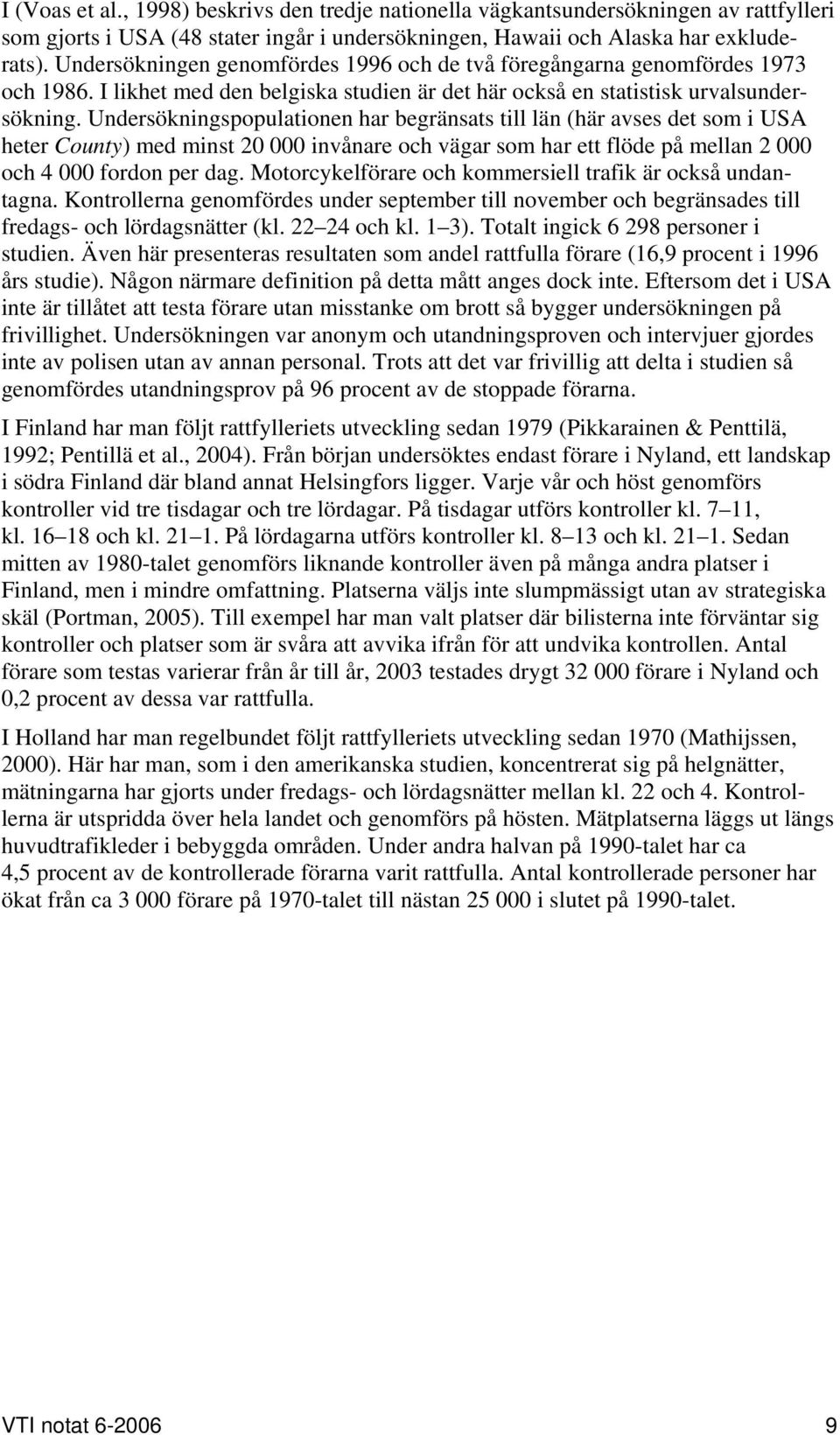 Undersökningspopulationen har begränsats till län (här avses det som i USA heter County) med minst 20 000 invånare och vägar som har ett flöde på mellan 2 000 och 4 000 fordon per dag.