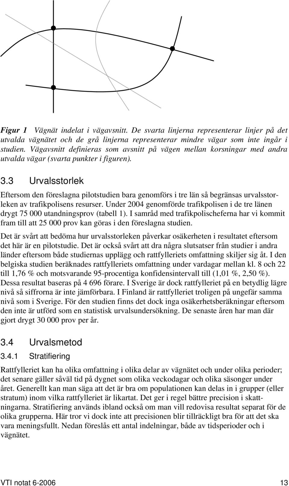 3 Urvalsstorlek Eftersom den föreslagna pilotstudien bara genomförs i tre län så begränsas urvalsstorleken av trafikpolisens resurser.