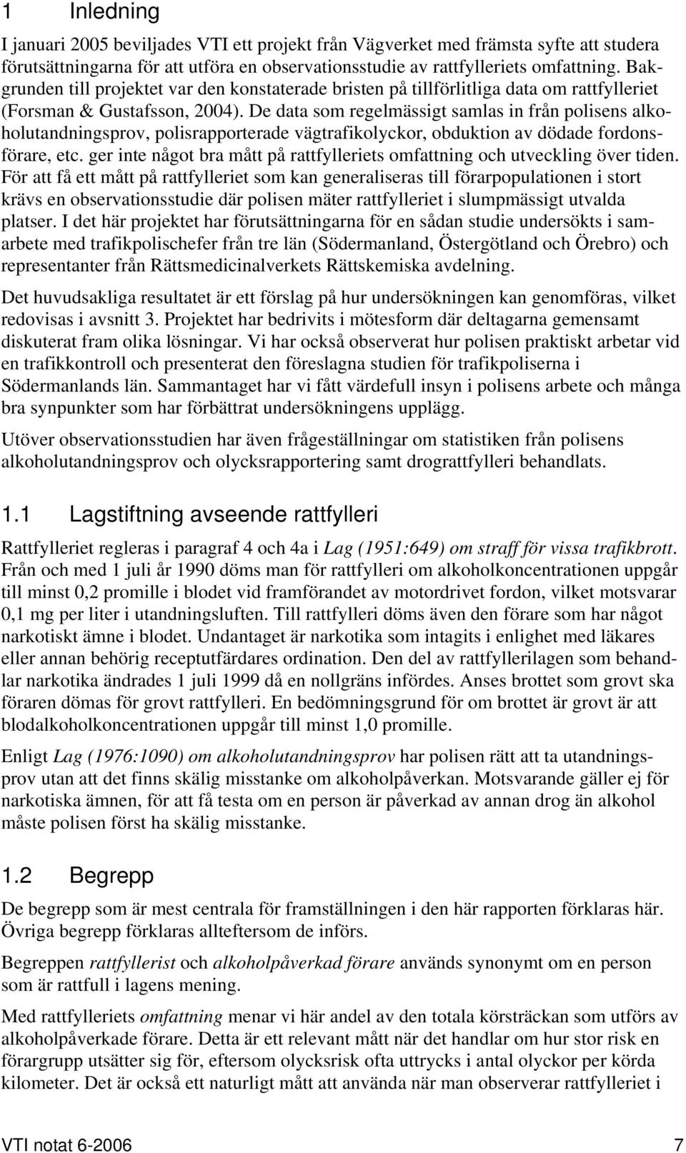 De data som regelmässigt samlas in från polisens alkoholutandningsprov, polisrapporterade vägtrafikolyckor, obduktion av dödade fordonsförare, etc.