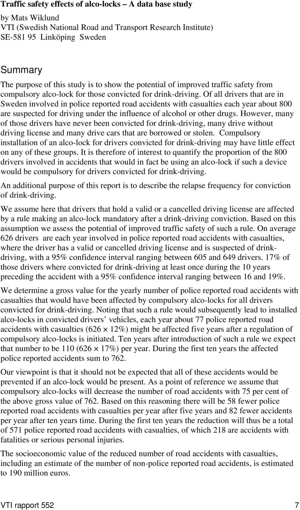 Of all drivers that are in Sweden involved in police reported road accidents with casualties each year about 800 are suspected for driving under the influence of alcohol or other drugs.