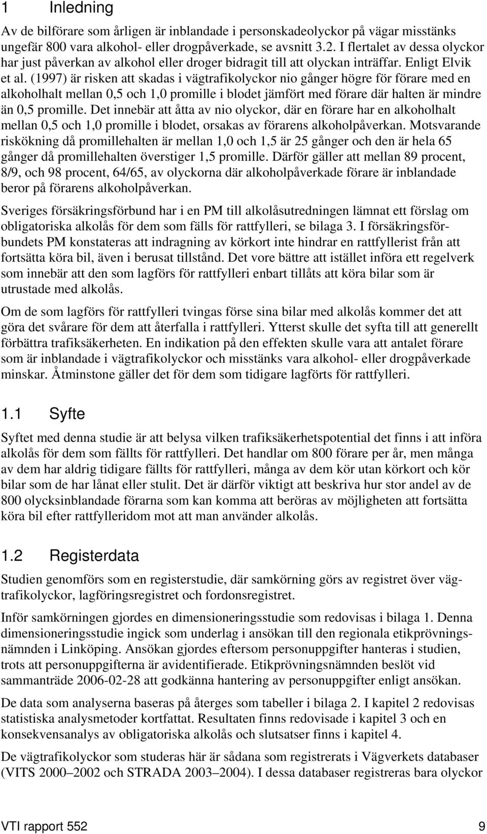 (1997) är risken att skadas i vägtrafikolyckor nio gånger högre för förare med en alkoholhalt mellan 0,5 och 1,0 promille i blodet jämfört med förare där halten är mindre än 0,5 promille.