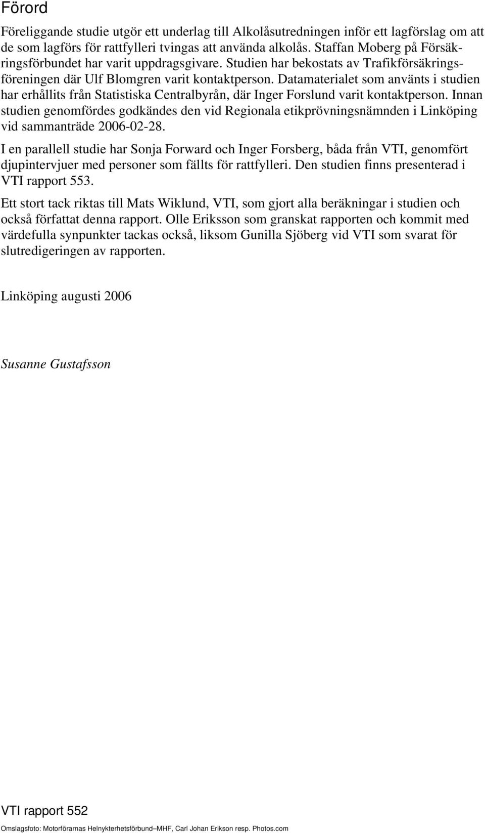 Datamaterialet som använts i studien har erhållits från Statistiska Centralbyrån, där Inger Forslund varit kontaktperson.