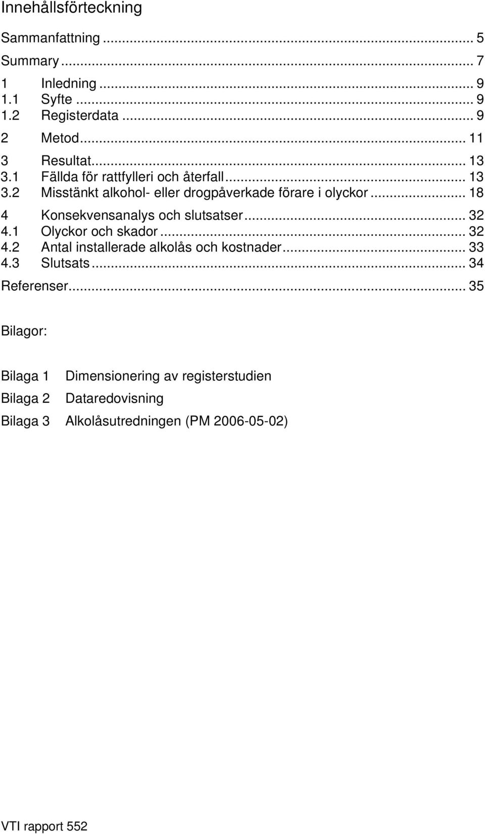 .. 18 4 Konsekvensanalys och slutsatser... 32 4.1 Olyckor och skador... 32 4.2 Antal installerade alkolås och kostnader... 33 4.