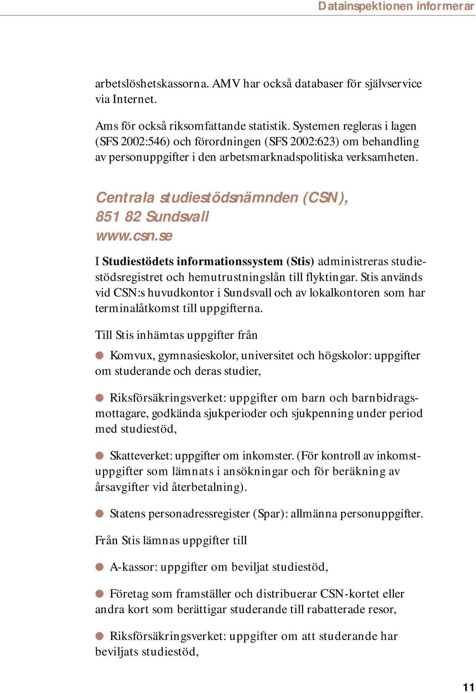 Centrala studiestödsnämnden (CSN), 851 82 Sundsvall www.csn.se I Studiestödets informationssystem (Stis) administreras studiestödsregistret och hemutrustningslån till flyktingar.