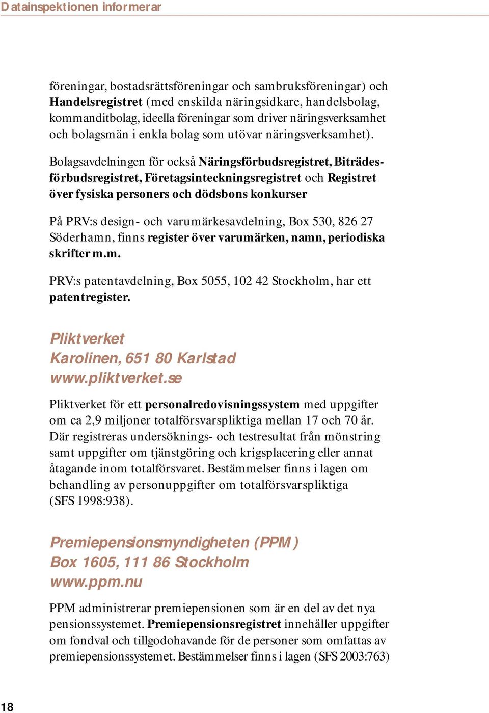 Bolagsavdelningen för också Näringsförbudsregistret, Biträdesförbudsregistret, Företagsinteckningsregistret och Registret över fysiska personers och dödsbons konkurser På PRV:s design- och