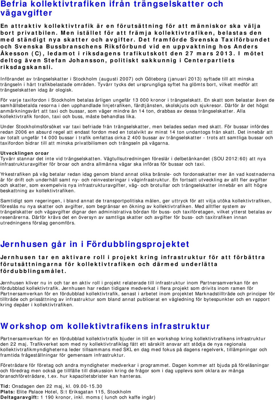 Det framförde Svenska Taxiförbundet och Svenska Bussbranschens Riksförbund vid en uppvaktning hos Anders Åkesson (C), ledamot i riksdagens trafikutskott den 27 mars 2013.