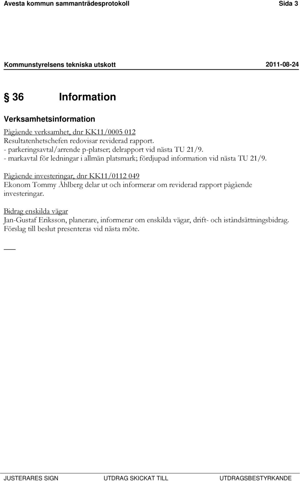 - markavtal för ledningar i allmän platsmark; fördjupad information vid nästa TU 21/9.