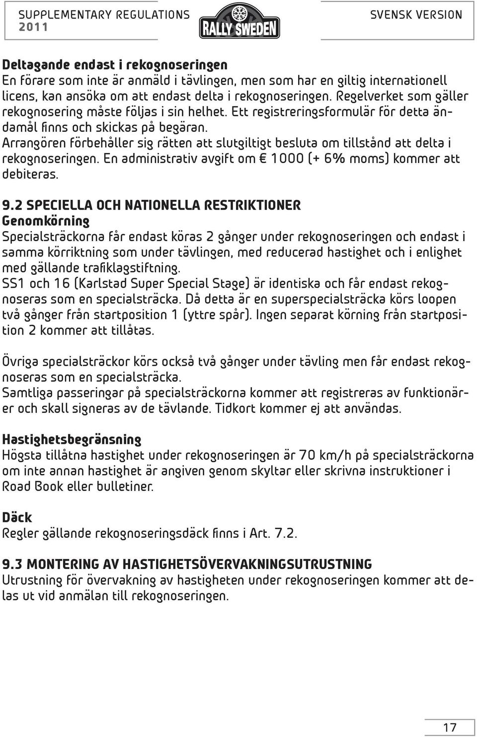 Arrangören förbehåller sig rätten att slutgiltigt besluta om tillstånd att delta i rekognoseringen. En administrativ avgift om 1000 (+ 6% moms) kommer att debiteras. 9.