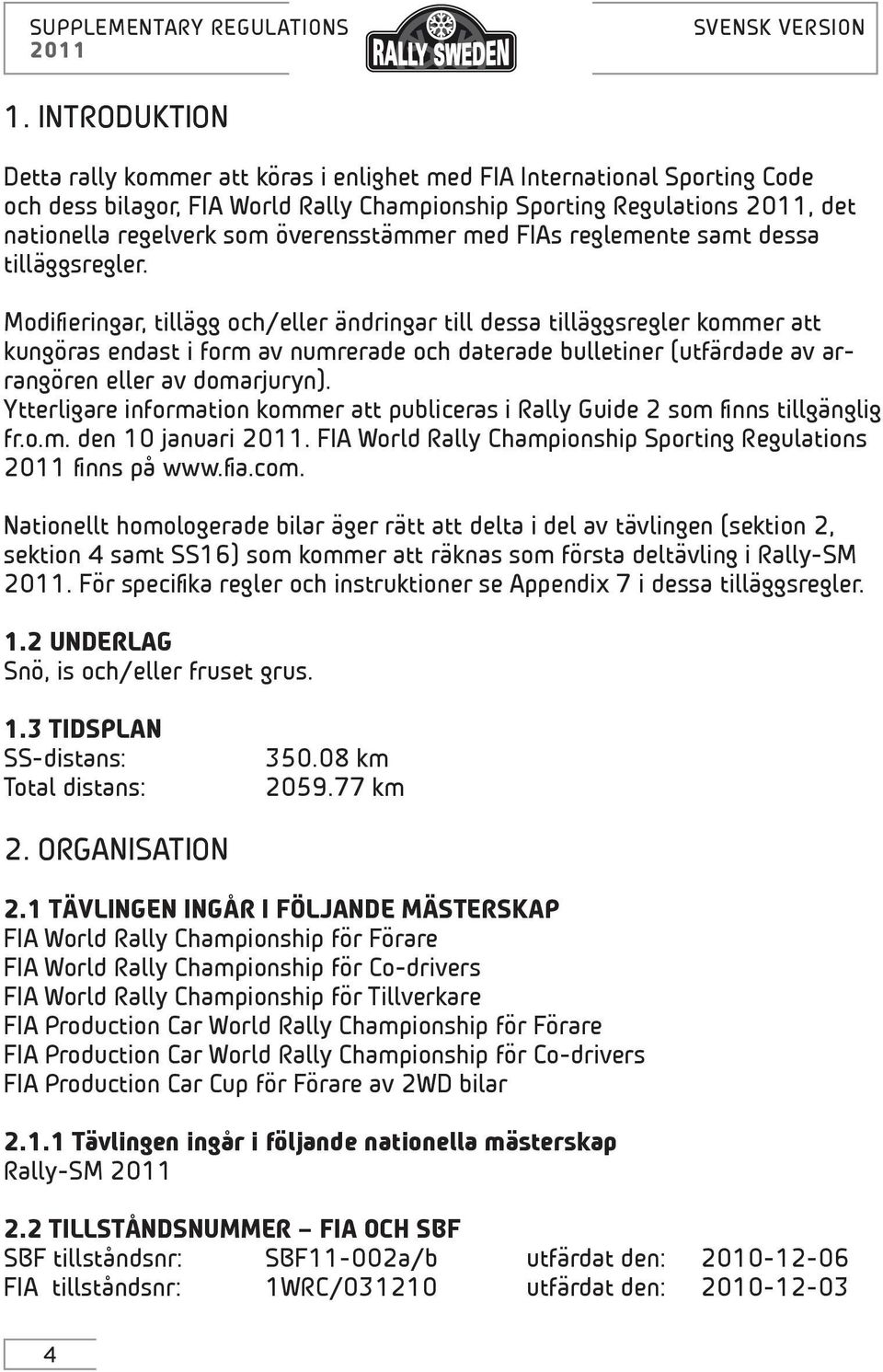 Modifieringar, tillägg och/eller ändringar till dessa tilläggsregler kommer att kungöras endast i form av numrerade och daterade bulletiner (utfärdade av arrangören eller av domarjuryn).