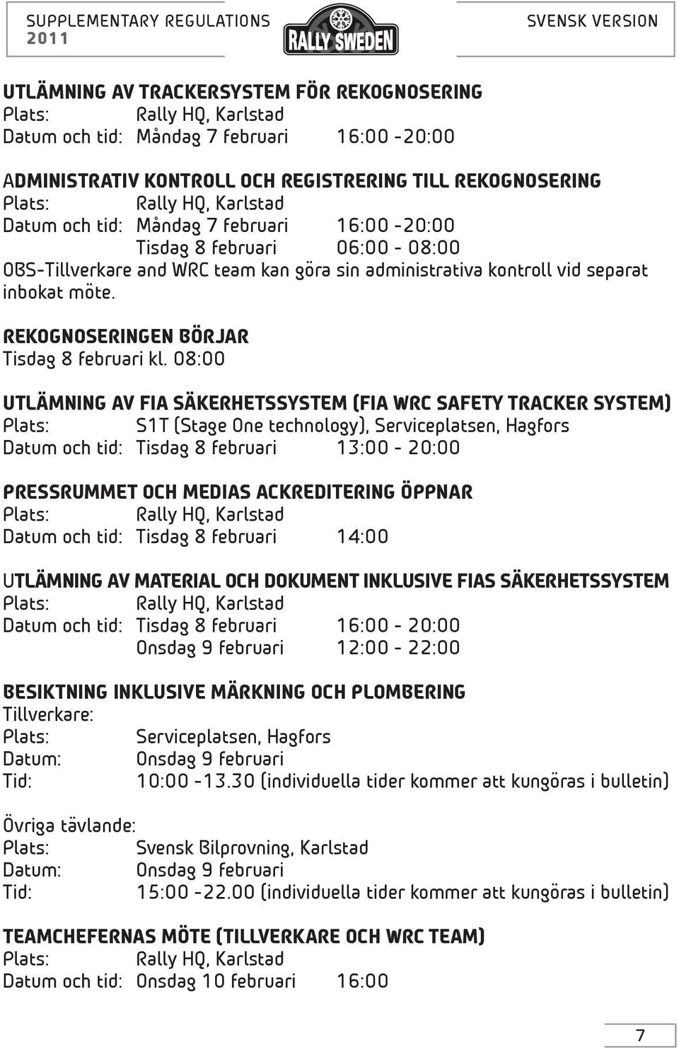 08:00 UTLÄMNING AV FIA SÄKERHETSSYSTEM (FIA WRC SAFETY TRACKER SYSTEM) Plats: S1T (Stage One technology), Serviceplatsen, Hagfors Datum och tid: Tisdag 8 februari 13:00-20:00 PRESSRUMMET OCH MEDIAS