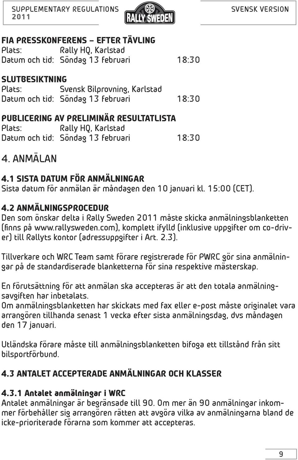 rallysweden.com), komplett ifylld (inklusive uppgifter om co-driver) till Rallyts kontor (adressuppgifter i Art. 2.3).