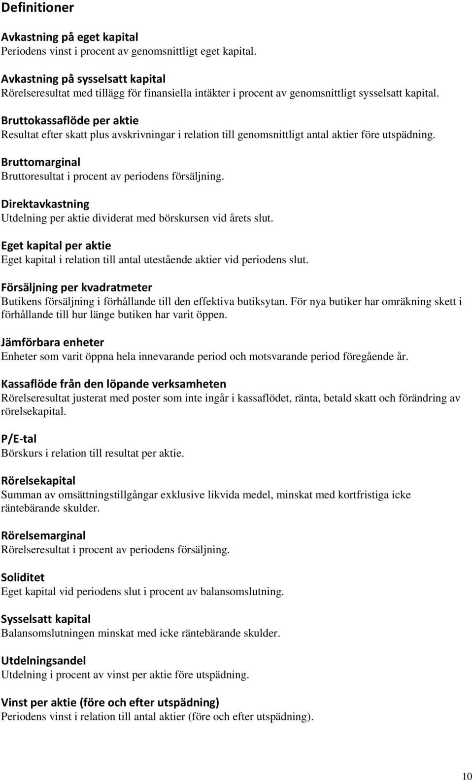 Bruttokassaflöde per aktie Resultat efter skatt plus avskrivningar i relation till genomsnittligt antal aktier före utspädning. Bruttomarginal Bruttoresultat i procent av periodens försäljning.