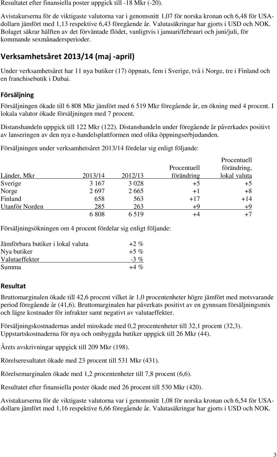 Bolaget säkrar hälften av det förväntade flödet, vanligtvis i januari/februari och juni/juli, för kommande sexmånadersperioder.