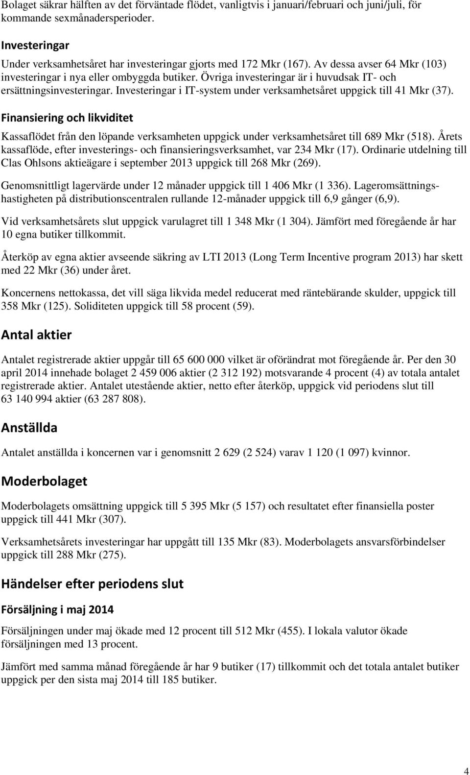 Övriga investeringar är i huvudsak IT- och ersättningsinvesteringar. Investeringar i IT-system under verksamhetsåret uppgick till 41 Mkr (37).