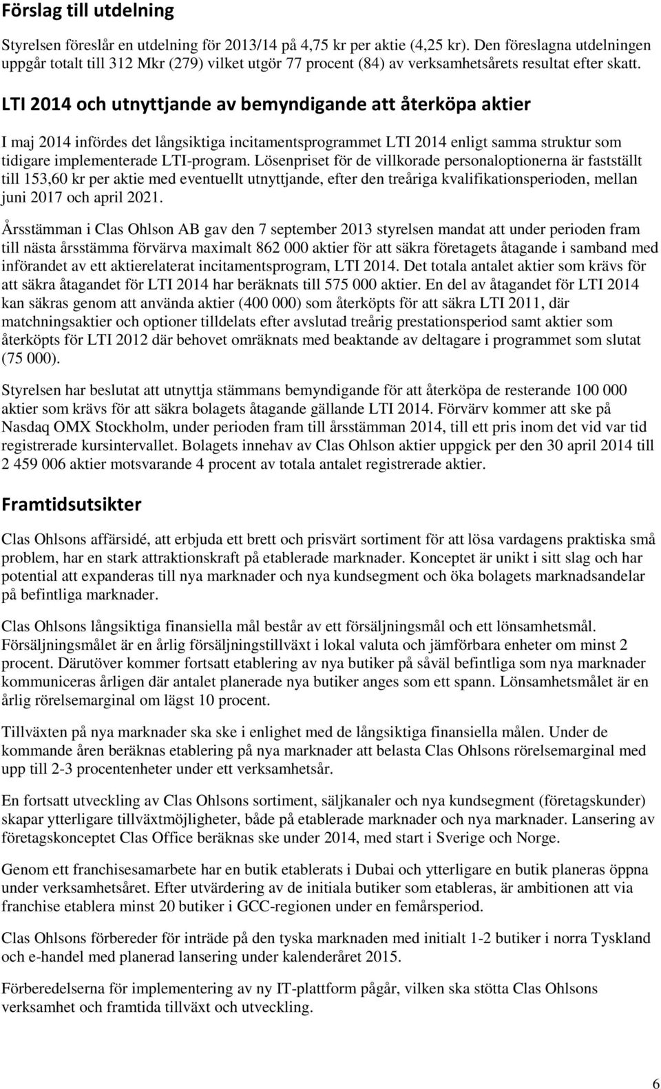 LTI 2014 och utnyttjande av bemyndigande att återköpa aktier I maj 2014 infördes det långsiktiga incitamentsprogrammet LTI 2014 enligt samma struktur som tidigare implementerade LTI-program.