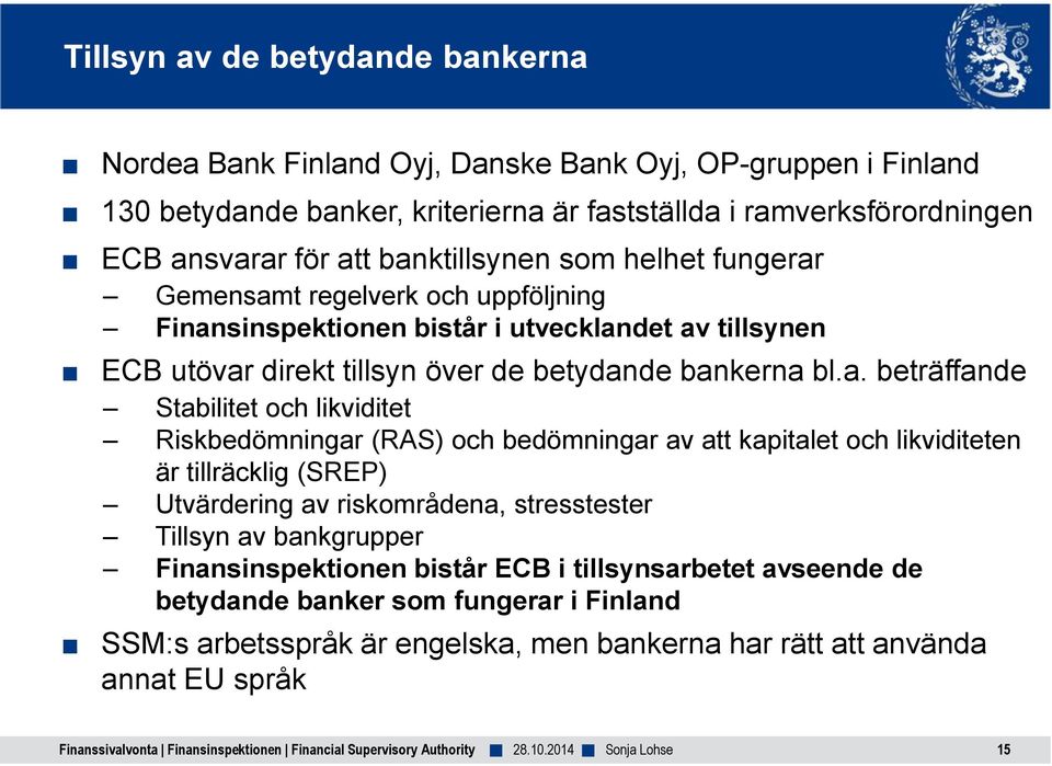 beträffande Stabilitet och likviditet Riskbedömningar (RAS) och bedömningar av att kapitalet och likviditeten är tillräcklig (SREP) Utvärdering av riskområdena, stresstester Tillsyn av