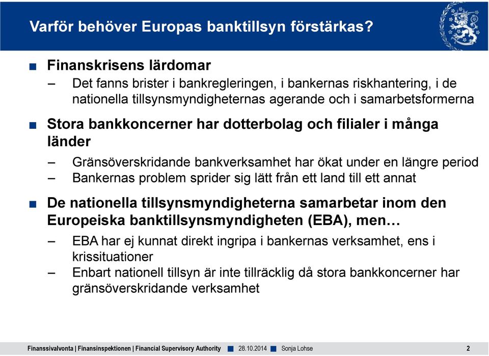 bankkoncerner har dotterbolag och filialer i många länder Gränsöverskridande bankverksamhet har ökat under en längre period Bankernas problem sprider sig lätt från ett