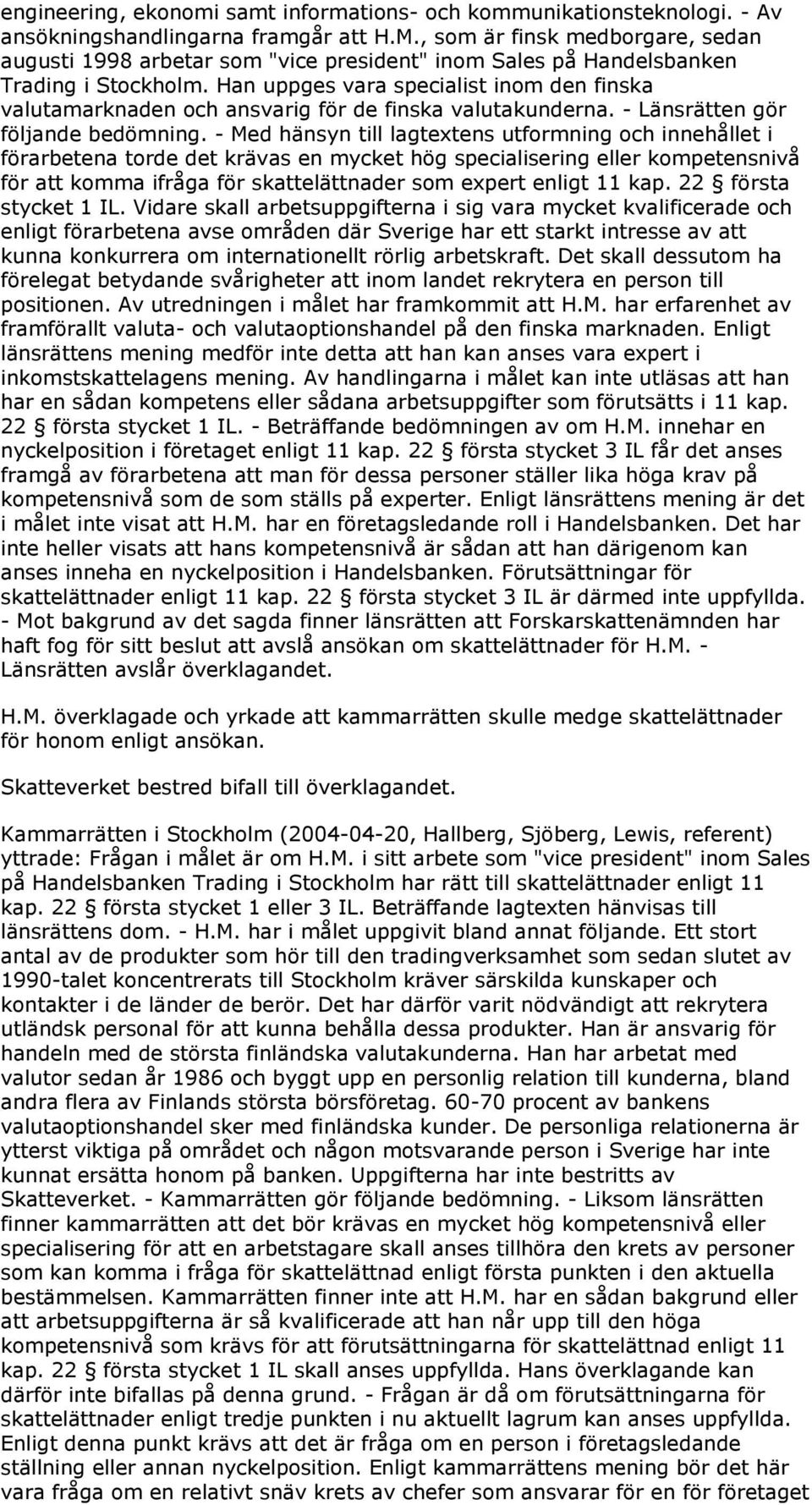 Han uppges vara specialist inom den finska valutamarknaden och ansvarig för de finska valutakunderna. - Länsrätten gör följande bedömning.