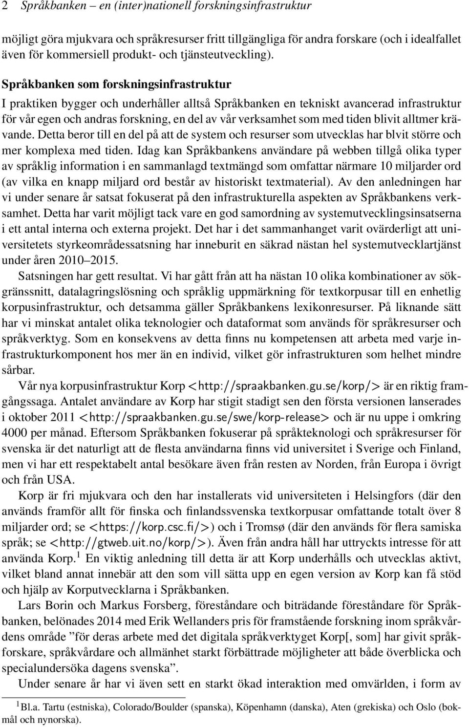 Språkbanken som forskningsinfrastruktur I praktiken bygger och underhåller alltså Språkbanken en tekniskt avancerad infrastruktur för vår egen och andras forskning, en del av vår verksamhet som med