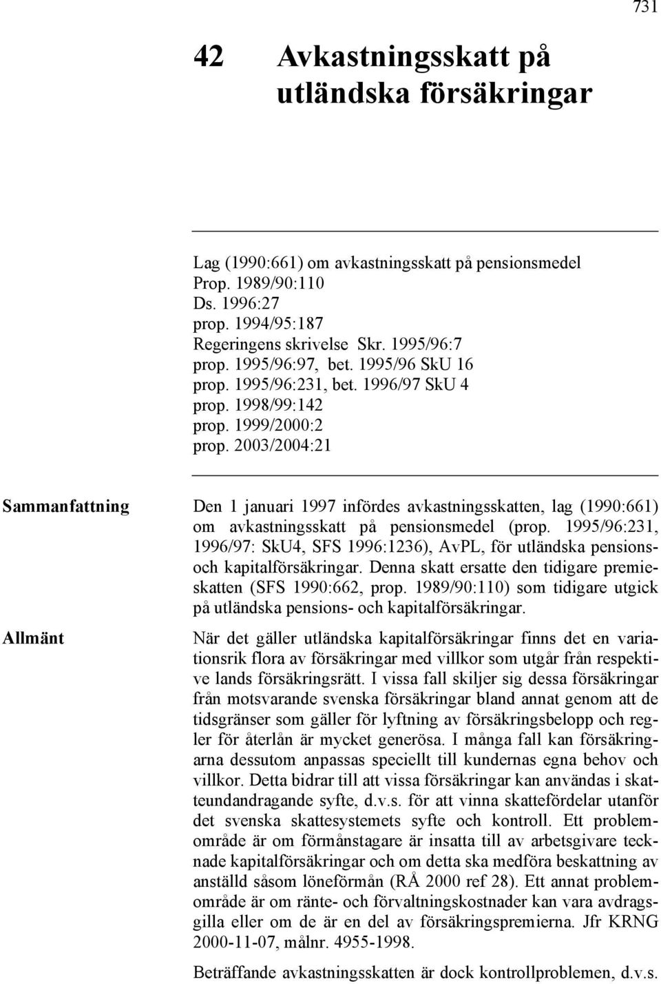 2003/2004:21 Sammanfattning Den 1 januari 1997 infördes avkastningsskatten, lag (1990:661) om avkastningsskatt på pensionsmedel (prop.