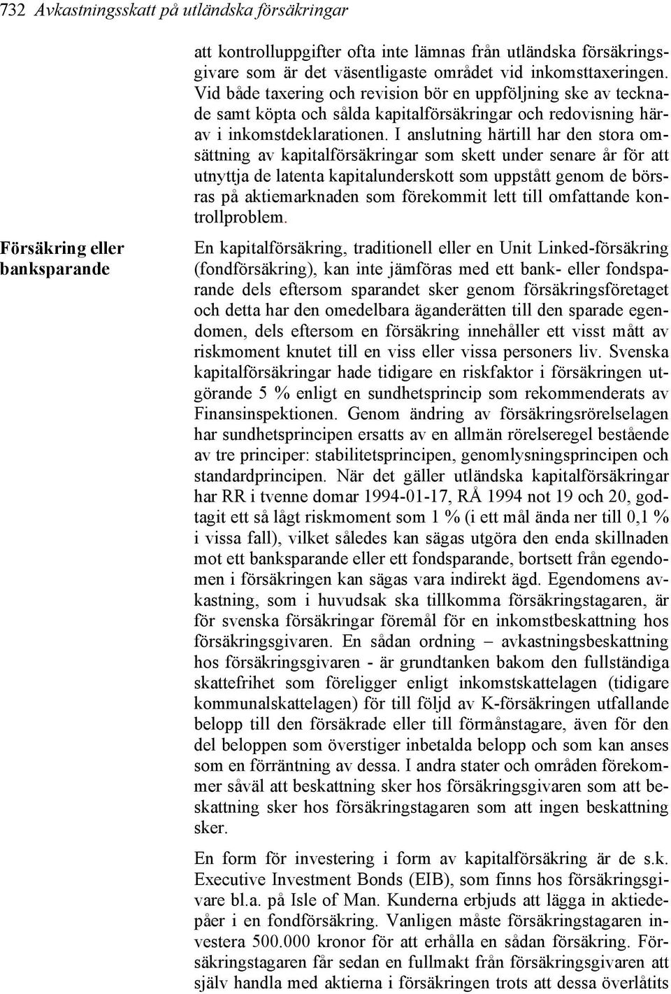 I anslutning härtill har den stora omsättning av kapitalförsäkringar som skett under senare år för att utnyttja de latenta kapitalunderskott som uppstått genom de börsras på aktiemarknaden som