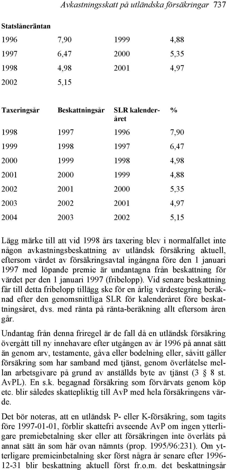 avkastningsbeskattning av utländsk försäkring aktuell, eftersom värdet av försäkringsavtal ingångna före den 1 januari 1997 med löpande premie är undantagna från beskattning för värdet per den 1