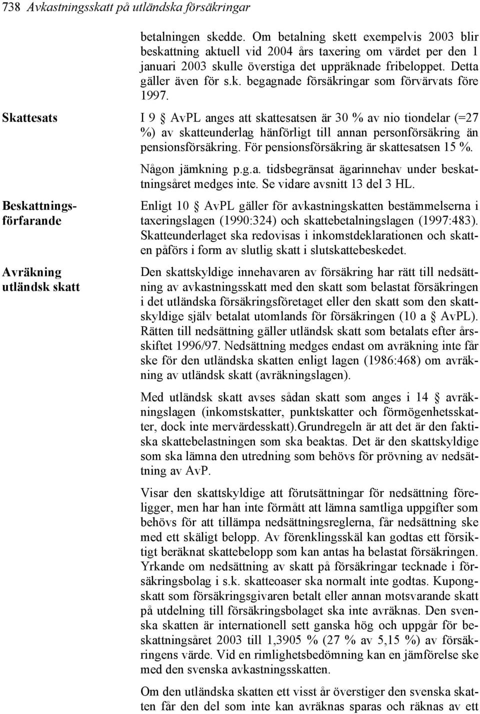 Skattesats I 9 AvPL anges att skattesatsen är 30 % av nio tiondelar (=27 %) av skatteunderlag hänförligt till annan personförsäkring än pensionsförsäkring. För pensionsförsäkring är skattesatsen 15 %.