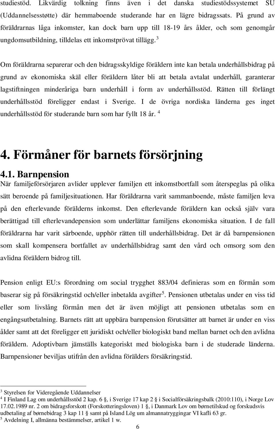 3 Om föräldrarna separerar och den bidragsskyldige föräldern inte kan betala underhållsbidrag på grund av ekonomiska skäl eller föräldern låter bli att betala avtalat underhåll, garanterar