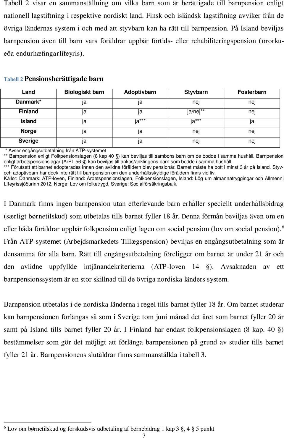 På Island beviljas barnpension även till barn vars föräldrar uppbär förtids- eller rehabiliteringspension (örorkueða endurhæfingarlífeyris).